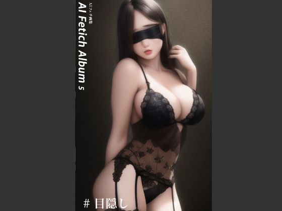 AI Fetich Album ＃5 目隠し【AIグラビア写真集】(やなせ) [d_285019]