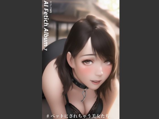 AI Fetich Album ＃7 ペットにされちゃう美女たち【AIグラビア写真集】(やなせ) [d_285020]