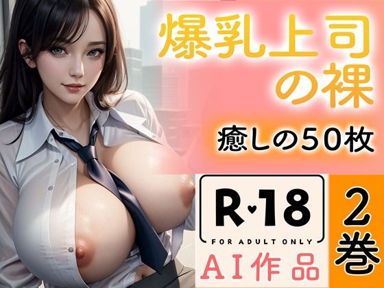 【R18写真集】爆乳上司の裸。癒しの50枚〜2巻〜(ぬきぬき爆乳【AI実写】) [d_349518]