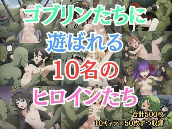 ゴブリンたちに遊ばれる10名のヒロインたち(もっしーサークル) [d_369522]