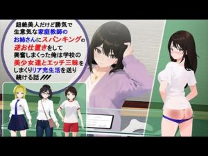 超絶美人だけど勝気で生意気な家庭教師のお姉さんにスパンキングの逆お仕置きをして興奮しまくった俺は学校の美少女達とエッチ三昧をしまくりリア充生活を送り続ける話(Cute spanking（キュート  スパンキング）) [d_375447]
