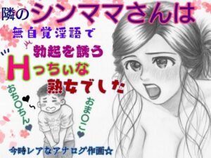 隣のシンママは無自覚淫語で勃起を誘うHっちぃな熟女でした(ピンダロス牛乳) [d_380974]