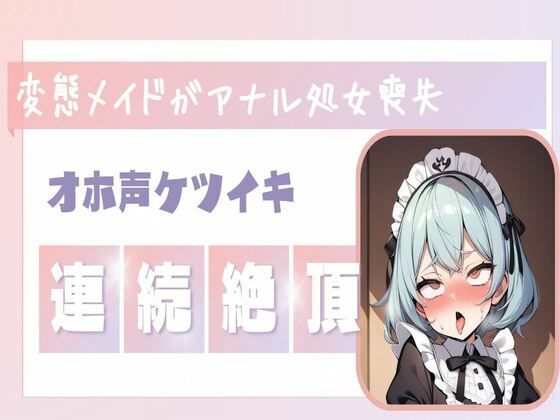 【オホ声】変態メイドがご主人様のちんぽでアナル処女喪失/連続絶頂オホ声(せみなっつ) [d_381436]