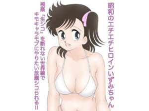 昭和のエチエチヒロインいずみちゃん 視姦「生シコ」を断れない世界線でキモキャラモブにやりたい放題シコられる！！(カスおじ妄想劇場) [d_381768]