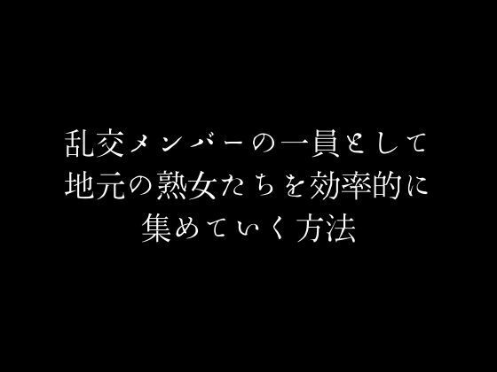 乱交メンバーの一員として地元の熟女たちを効率的に集めていく方法(first impression) [d_383044]