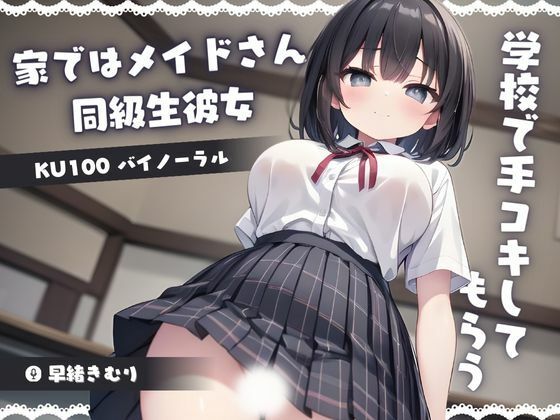 【KU100】家ではメイドさんの同級生彼女に学校で手コキしてもらう(いたずらえっち 〜性癖よ恍惚なれ〜) [d_384813]