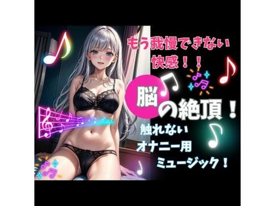 もう我慢できない快感！！脳の絶頂！触れないオナニーミュージック！(ヒメゴト) [d_389569]