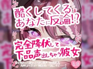 酷くしてくるあなたに反論→完全降伏して下品声出しちゃう彼女(つるみやASMR) [d_385353]