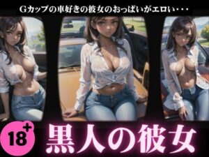 【黒人の彼女】Gカップの車好きの彼女のおっぱいがエロすぎた特集(天才性欲開放絶頂) [d_389230]