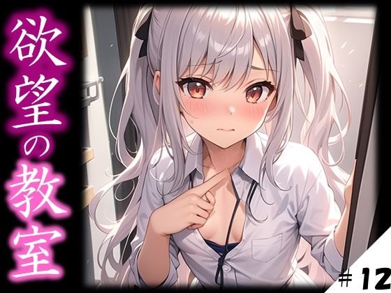 【欲望の教室】 誰かに見られてもいい… 広がる欲望 たがが外れた僕らは 求めあい続けた ＃12(娘たちの素肌) [d_392077]