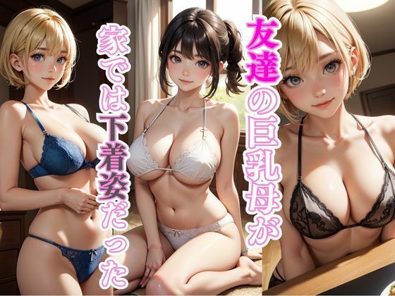 友達の巨乳母が家では下着姿だった(AIバブみ) [d_392943]