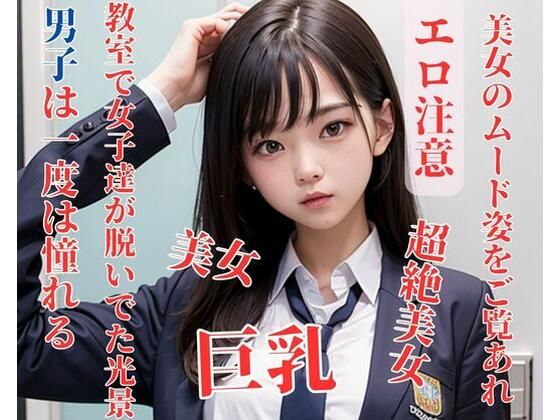 男子は一度は憧れる、教室で女子達が脱いでた光景(你好) [d_393501]