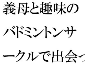 義母と趣味のバドミントンサークルで出会った人妻トモダチ二人が息子たちと(逢瀬のひび) [d_395797]