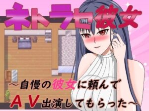 ネトラセ彼女〜自慢の彼女に頼んでAV出演してもらった(デボスケの養殖場) [d_397336]