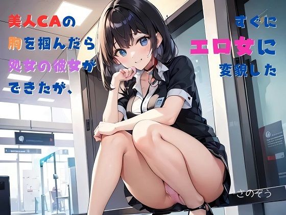 【お気軽小説】美人CAの胸を掴んだら処女の彼女ができたが、すぐにエロ女に変貌した(さのぞう) [d_397418]