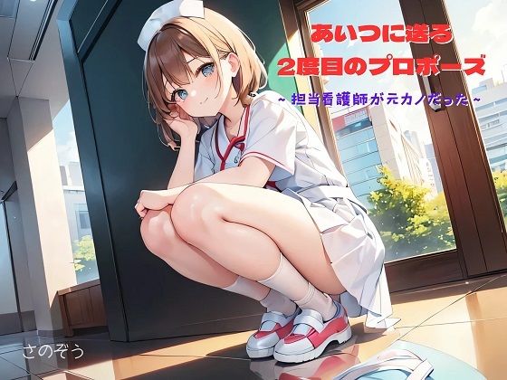 【ササっと小説】あいつに送る2度目のプロポーズ 〜担当看護師が元カノだった〜(沙乃蔵出版) [d_397848]