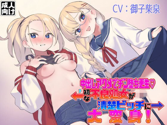 中出しアクメでチン堕ち更生 初心な不良処女が清楚ビッチに大変身！(臼歯) [d_400916]