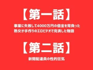 【第一話】 事業に失敗して4000万円の借金を背負った熟女が手作りのエロビデオで完済した物語 【第二話】新聞配達員の性的狂気 〜二話作品集〜(first impression) [d_402017]