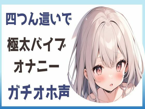【オホ声】四つん這いで極太バイブオナニー(せみなっつ) [d_403786]