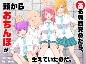 ある朝目覚めたら、頭からおちんぽが生えていたのだ。(ラケモ) [d_405280]