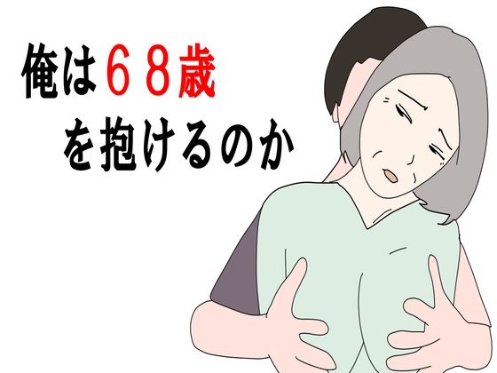 【熟女】俺は68歳を抱けるのか(鶴江) [d_406848]