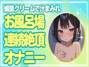 【連続絶頂】媚薬クリームで汁まみれ！お風呂場連続絶頂オナニー(せみなっつ) [d_409623]