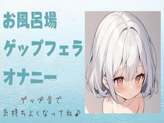 お風呂場ゲップフェラオナニー(せみなっつ) [d_409679]