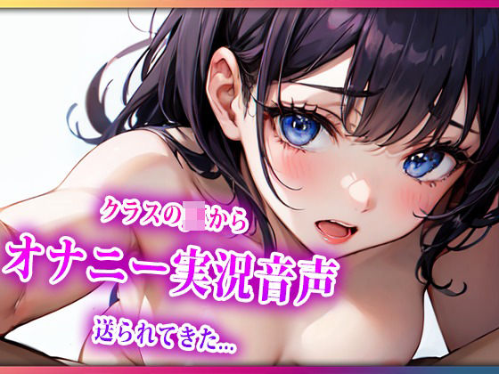 クラスのJKからおなにー実況音声が送られてきたんだが(らみー) [d_409981]