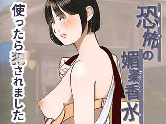 恐怖の媚薬香水〜使ったら○されました〜(ミルキーアーツ) [d_368373]