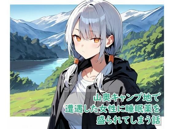 山奥キャンプ地で遭遇した女性に睡眠薬を盛られてしまう話(SPAPLA) [d_390061]