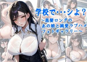 学校で・・・シよ？〜黒髪ロングのあの娘と純愛ラブハメフォトギャラリー〜(姫兵隊パレード) [d_395900]