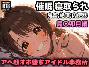 催〇NTR！普通のデートが枕営業に発展！？アヘ顔オホ堕ちアイドル事務所！島〇卯月編(れいじんぐハーツ) [d_397052]