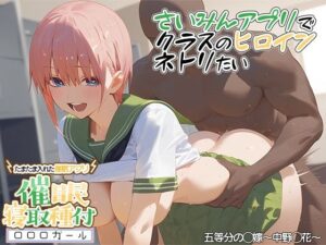 ？催◯寝取？〜催◯アプリでクラスのヒロイン寝取りたい〜 中野◯花 編(XXXガール) [d_403470]