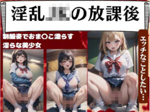 淫乱JKの放課後〜制服姿でおま〇こ濡らす淫らな美少女「エッチなことしたい…」(美女ワンダーランド) [d_407550]