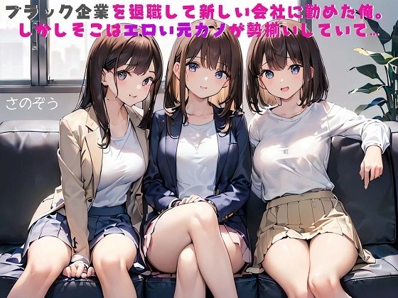 【お気軽小説】ブラック企業を退職して新しい会社に勤めた俺。しかしそこはエロい元カノが勢揃いしていて…(さのぞう) [d_410771]