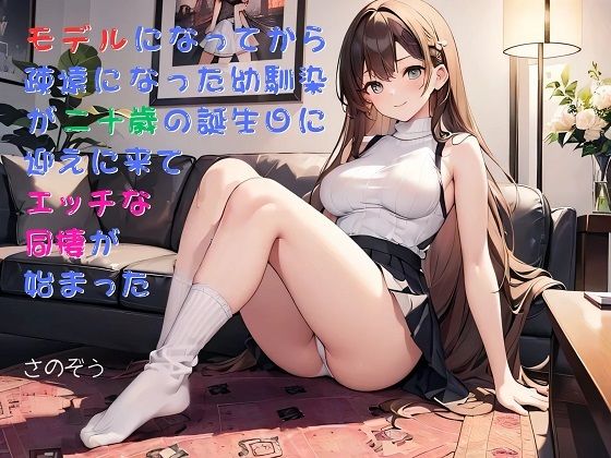 【お気軽小説】モデルになってから疎遠になった幼馴染が二十歳の誕生日に迎えに来てエッチな同棲が始まった(さのぞう) [d_411910]