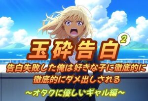 玉砕告白2〜告白失敗した俺は好きな子に徹底的に徹底的にダメ出しされる〜オタクに優しいギャル編〜(おにぎり本舗) [d_412505]