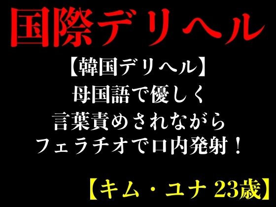【韓国デリヘル】母国語で優しく言葉責めされながらフェラチオで口内発射！【キム・ユナ 23歳】(エロカフェ) [d_413264]