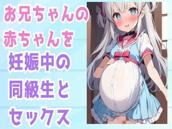お兄ちゃんの赤ちゃんを妊娠中の同級生とセックス(せみなっつ) [d_413346]