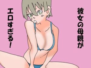 彼女の母親がエロすぎる(六実) [d_418254]