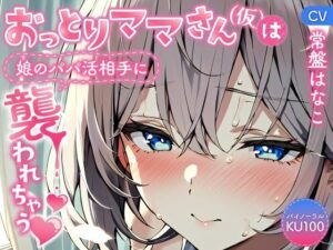 【バイノーラル/KU100】おっとりママさん（仮）は娘のパパ活相手に襲われちゃう♪【CV:常盤はなこ】(すとろべり〜たると) [d_421335]