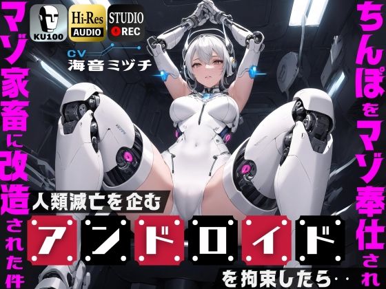 人類滅亡を企むアンドロイドを拘束したら…ちんぽをマゾ奉仕されマゾ家畜に改造された件【ドM向け】【KU100】(ドM騎士団) [d_421583]