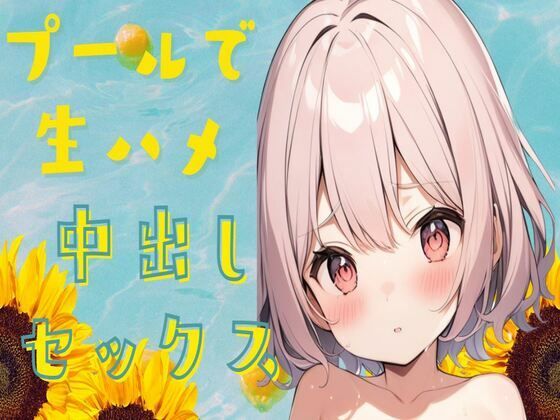 プールで生ハメ中出しセックス(せみなっつ) [d_421968]