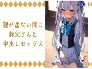 親が居ない間に叔父さんと中出しセックス(せみなっつ) [d_422635]