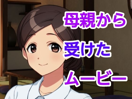 母親から受けたムービー(ハイトク) [d_423498]