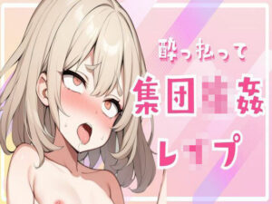 酔っ払って集団強●レ●プ(せみなっつ) [d_425010]