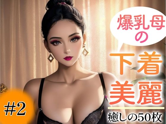 【超高画質グラビア写真集】爆乳母の下着。癒しの50枚〜2巻〜(いやしまんが【AIイラスト】) [d_348243]