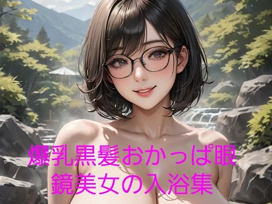 爆乳黒髪おかっぱ眼鏡美女の入浴集(big breast garden) [d_412785]