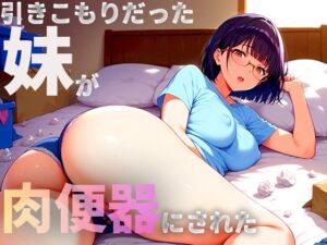 引きこもだった妹が肉便器にされた(デンジャー猫) [d_413014]