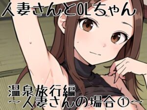 人妻ちゃんとOLちゃん 温泉旅行編〜人妻さんの場合 1〜(挫折神経痛朋友会（depoo)) [d_414584]